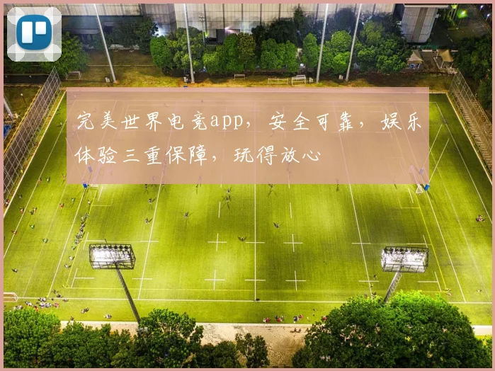 完美世界电竞app，安全可靠，娱乐体验三重保障，玩得放心