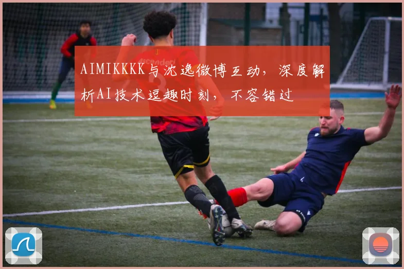 AIMIKKKK与沈逸微博互动，深度解析AI技术逗趣时刻，不容错过
